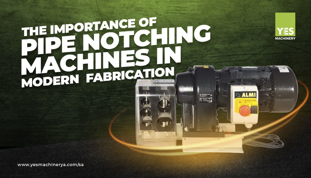 The Importance of Pipe Notching Machines in Modern Fabrication